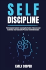 Self-Discipline : The Complete Guide to Learning the Habits of Success and Achieving Your Goals with Personal Growth Strategies - Book