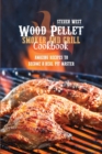 Wood Pellet Smoker And Grill Cookbook : Amazing Recipes To Become A Real Pit Master - Book