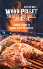Wood Pellet Smoker And Grill Cookbook : Amazing Recipes To Become A Real Pit Master - Book