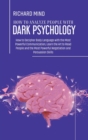 How to Analyze People with Dark Psychology : How to Decipher Body Language with the Most Powerful Communication; Learn the Art to Read People and the Most Powerful Negotiation and Persuasion Skills - Book