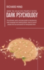 How to Analyze People with Dark Psychology : The ultimate, quick, and easy guide to deciphering body language and reading people. How to control people and use persuasion to manipulate them - Book