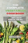 The Complete Vegetarian Cookbook : 100+ Simple, Healthy Recipes for Living Well - Book