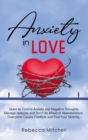 Anxiety in Love : Learn to Control Anxiety and Negative Thoughts, Manage Jealousy and Don't Be Afraid of Abandonment. Overcome Couple Conflicts and Find Your Serenity. - Book
