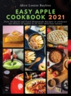 Easy Apple Cookbook 2021 : Over 50 Quick and Tasty Homemade Recipes to celebrate the beauty of apples in all their delicious variety - Book