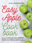 Easy Apple Cookbook : Over 100 Quick and Tasty Homemade Recipes to celebrate the beauty of apples in all their delicious variety - Book