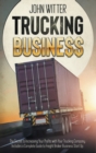 Trucking Business : The Secret to Increasing Your Profits with Your Trucking Company. Includes a Complete Guide to Freight Broker Business Startup - Book