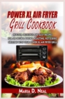Power XL Air Fryer Grill Cookbook : Healthy, Delicious and Easy Recipes for Air Frying, Baking, Roasting, Rotisserie, Grilling with Your Power XL Air Fryer Grill - Book