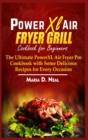 Power XL Air Fryer Grill Cookbook for Beginners : The Ultimate Power XL Air Fryer Pro Cookbook with Some Delicious Recipes for Every Occasion - Book