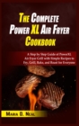 The Complete Power XL Air Fryer Cookbook : A Step by Step Guide of Power XL Air Fryer Grill with Simple Recipes to Fry, Grill, Bake, and Roast for Everyone - Book