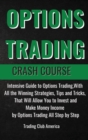 Options Trading Crash Course : Intensive Guide to Options Trading, With All the Winning Strategies, Tips and Tricks, That Will Allow You to Invest and Make Money Income by Options Trading All Step by - Book