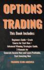 Options Trading : This Book Includes: Beginners Guide + Crash Course for Start Now + Advanced Winning Strategies Guide, 3 Manuals for Generate Income Now and Learn Profitable, Start Investing Now. - Book