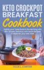 Keto Crockpot Breakfast Cookbook : Satisfy your Taste Buds in the Morning with 60+ Simple, Delicious and Quick Recipes to Make for your Keto Diet! - Book