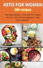 KETO FOR WOMEN 300 recipes : This Book Includes: Keto Diet For Women Over 50 + Keto Diet for Beginners + Keto Diet Cookbook - Book