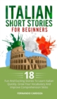 Italian Short Stories for Beginners : 18 Fun And Exciting Stories To Learn Italian Quickly. Grow Your Vocabulary And Improve Comprehension Skilss - You Can Say Goodbye To Boring Grammar! - Book
