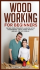 Woodworking for Beginners : The new complete guide to learn the art of Woodworking - Create Unique projects and have fun with your kids - Book