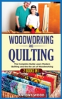 Woodworking and Quilting : 2 Books in 1: The Complete Guide Learn Modern Quilting and the the art of Woodworking - Book
