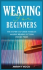 Weaving for Beginners : The step-by-step guide to create Amazing Weaving Patterns and art pieces - Book
