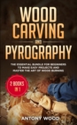 Wood carving and Pyrography - 2 Books in 1 : The Essential Bundle for beginners to make easy projects and master the art of Wood burning - Book