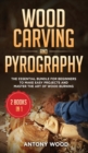 Wood carving and Pyrography - 2 Books in 1 : The Essential Bundle for beginners to make easy projects and master the art of Wood burning - Book