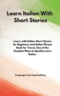 Learn Italian With Short Stories : Learn with Italian Short Stories for Beginners and Italian Phrase Book for Travel. One of the Simplest Ways to Quickly Learn Italian - Book