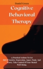 Cognitive Behavioral Therapy : 15 Practical Actions To Get Rid Of Anxiety, Depression, Anger, Panic, And Worry. Take Control Of Your Mental Well-Being - Book