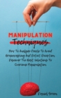 Manipulation Techniques : How To Analyze People To Avoid Brainwashing And Detect Deception. Discover The Best Solutions To Overcome Manipulation - Book