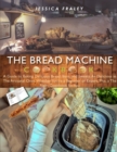 The Bread Machine Cookbook (Bookstore version) : A Guide to Baking Delicious Bread, Buns, and Sweets. As Delicious as The Artisanal Ones. Whether You're a Beginner or Expert, This is The Right Cookboo - Book