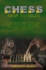 Chess : Learn about Chess, Its History, Early Tactics, and Strategies. Challenge Your Friends and Boost Your Mind - Book