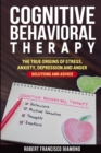 Cognitive Behavioral Therapy : The true origins of stress, anxiety, depression and anger. Solutions and advice - Book