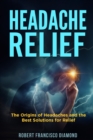 Headache Relief : The origins of headaches and the best solutions for relief - Book