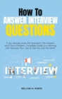 How to Answer Interview Questions : If you already know the Questions, the Answers won't be a Problem. Complete Guide to a Winning Job Interview. Plus, Tips to Get Any Job You Want - Book