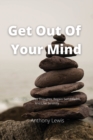 Get Out Of Your Mind : Stopping The Bad Thoughts, Regain Self Esteem, And Live Serenity - Book