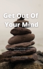 Get Out Of Your Mind : Stopping The Bad Thoughts, Regain Self Esteem, And Live Serenity - Book