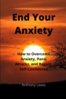 End your Anxiety : How to overcome anxiety, panic attacks and regain self-confidence - Book