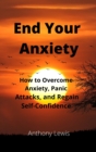 End your Anxiety : How to overcome anxiety, panic attacks and regain self-confidence - Book