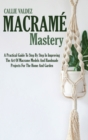 Macrame Mastery : A Practical Guide To Step By Step In Improving The Art Of Macrame Models And Handmade Projects For The Home And Garden - Book