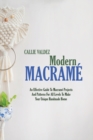 Modern Macrame : An Effective Guide To Macrame Projects And Patterns For All Levels To Make Your Unique Handmade Home - Book