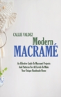 Modern Macrame : An Effective Guide To Macrame Projects And Patterns For All Levels To Make Your Unique Handmade Home - Book