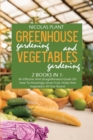 Greenhouse Gardening And Vegetable Gardening : An Effective And Straightforward Guide On How To Amazingly Grow Fruit, Herbs And Vegetables All Year Round - Book