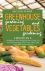 Greenhouse Gardening And Vegetable Gardening : An Effective And Straightforward Guide On How To Amazingly Grow Fruit, Herbs And Vegetables All Year Round - Book