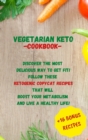 Vegetarian Keto - Cookbook : Discover The Most Delicious Way To Get Fit! Follow These Ketogenic Copycat Recipes That Will Boost Your Metabolism And Live a Healthy Life! - Book