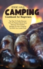 Camping Cookbook For Beginners : Pro Tips To Finally Discover How To Prepare Quick, Easy, Delicious And Healthy Recipes On Your Camping Trip With Your Loved Ones - Book