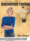 The Ultimate Intermittent Fasting Guide for Women Over 50 : The Ultimate Guide for Senior Women to Lose Weight Fast and Rejuvenate. Unlock the Secrets to Delay Aging with Intermittent Fasting & Autoph - Book