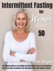 Intermittent Fasting for Women Over 50 : The Ultimate Guide to Lose Weight and Delay Aging: Reset Your Metabolism, Detox Your Body and Balance Your Hormones with a New Healthy Lifestyle - Book