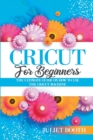 Cricut for Beginners : The Ultimate Guide on How to Use the Cricut Machine - Book