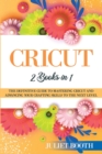 Cricut : books in 1: The Definitive Guide to Mastering Cricut and Advancing Your Crafting Skills to the Next Level - Book