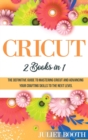 Cricut : 2 books in 1: The Definitive Guide to Mastering Cricut and Advancing Your Crafting Skills to the Next Level - Book