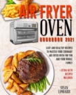 Air Fryer Oven Cookbook 2021 : Easy and Healthy Recipes To Master Your Cuisinart Air Fryer Oven For You and Your Whole Family + Extra Keto Recipes Included - Book