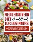 Mediterranean Diet Cookbook For Beginners : Discover The Pleasure Of The Mediterranean Diet With Easy and Healthy Recipes For Everyone - Book