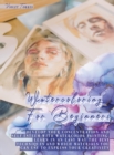 Watercoloring For Beginners : Develop Your Concentration and Self-Esteem With Watercolor Painting. Learn in an Easy Way The Best Techniques and Which Materials You Can Use To Express Your Creativity - Book